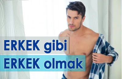 ERKEK GİBİ ERKEK OLMAK 